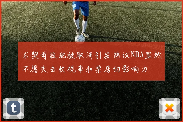东契奇技犯被取消引发热议NBA显然不愿失去收视率和票房的影响力
